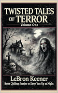 Twisted Tales of Terror, Volume One: Bone Chilling Stories to Keep You Up at Night by LeBron Keener (Signed Paperback))