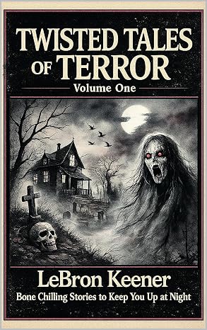 Twisted Tales of Terror, Volume One: Bone Chilling Stories to Keep You Up at Night by LeBron Keener (Signed Paperback))