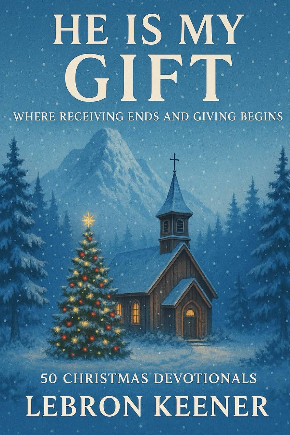 He Is My Gift: Where Receiving Ends and Giving Begins, 50 Christmas Devotionals by LeBron Keener (Signed Paperback)